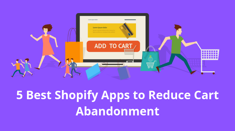 5 Shopify Apps To Reduce Cart Abandonment To Boost Conversation