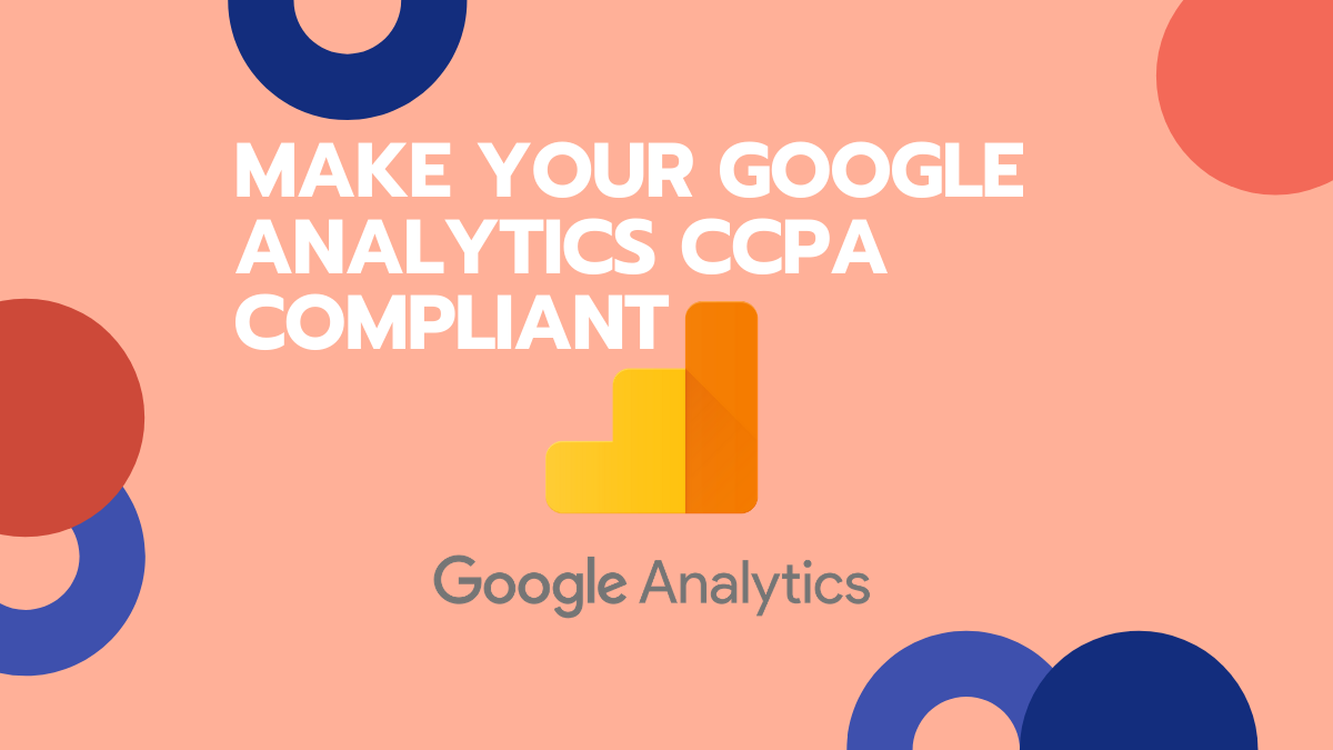 Learn How to Make Your Google Analytics CCPA Compliant