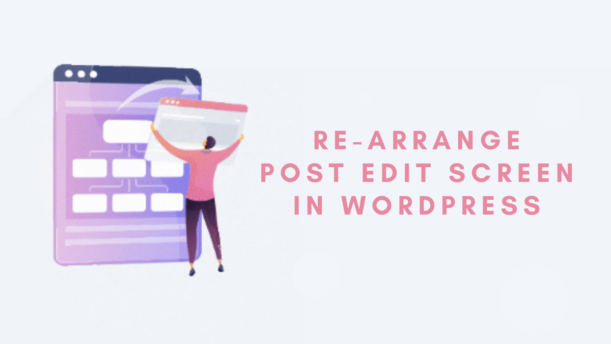 How to Rearrange Post Edit Screen For WordPress Site?